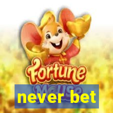 never bet